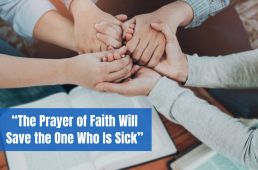 “The Prayer of Faith Will Save the One Who Is Sick”