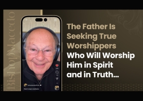 The Father Is Seeking True Worshippers Who Will Worship Him in Spirit and in Truth&hellip;