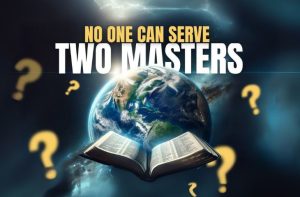 No One Can Serve Two Masters