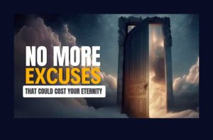 No More Excuses That Could Cost Your Eternity!