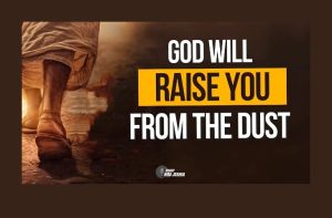 God Will Raise You From the Dust!