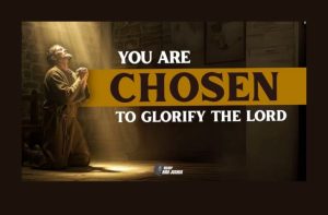You Are Chosen to Glorify the Lord