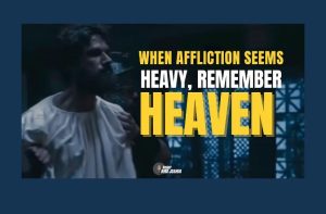 When Affliction Seems Heavy, Remember Heaven