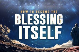 Becoming the Blessing Itself