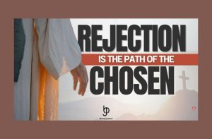 Rejection Is the Path of the Chosen