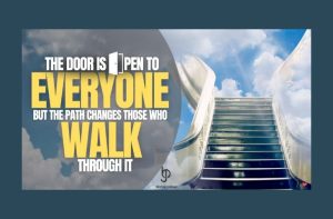 The Door Is Open to Everyone, but the Path Changes Those Who Walk Through It