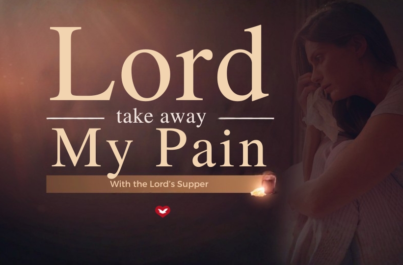Sunday of the Lord: Take Away My Pain, with the Lord's Supper