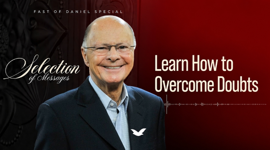 Third Message of the Fast of Daniel: Learn How to Overcome Doubts